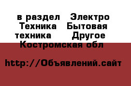  в раздел : Электро-Техника » Бытовая техника »  » Другое . Костромская обл.